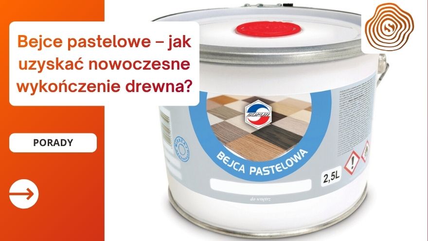 Bejce pastelowe – jak uzyskać nowoczesne wykończenie drewna?