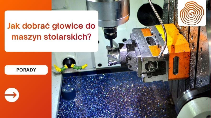 Jak dobrać głowice do maszyn stolarskich?