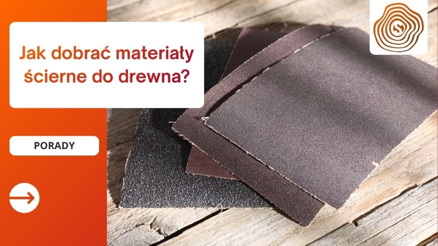 Jak dobrać materiały ścierne do drewna?